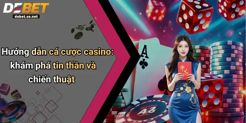 Hướng dẫn cá cược casino: khám phá tin thần và chiến thuật