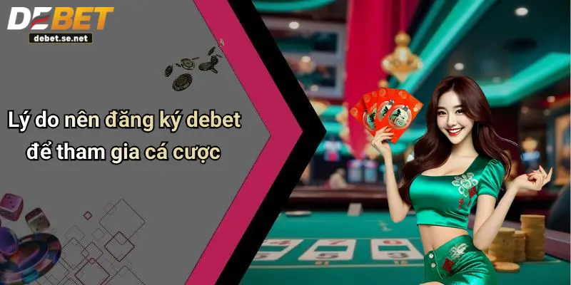 Lý do nên đăng ký debet để tham gia cá cược