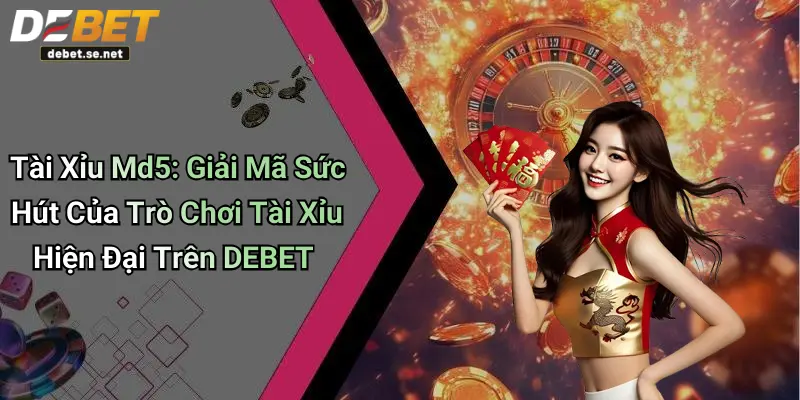 Tài Xỉu Md5: Giải Mã Sức Hút Của Trò Chơi Tài Xỉu Hiện Đại Trên DEBET