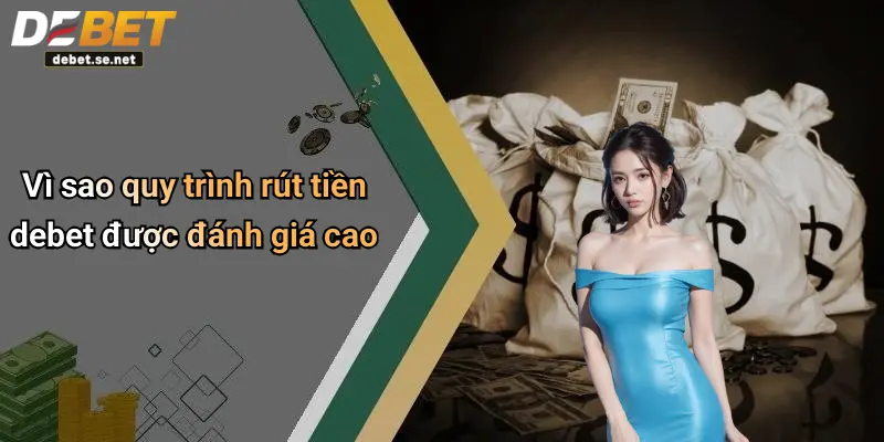 Vì sao quy trình rút tiền debet được đánh giá cao